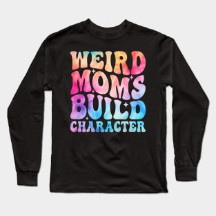 Weird Moms Build Character Long Sleeve T-Shirt